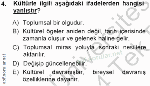 4. soru: Kültürle ilgili aşağıdaki ifadelerden hangisi yanlıstır? A) Toplumsal bir olgudur. B) Kültürel ögeler aniden değil, t…