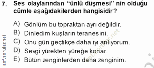7. soru: Ses olaylarından "ünlü düşmesi" nin olduğu cümle aşağıdakilerden hangisidir? A) Gönlüm bu topraktan ayrı değildir. B)…