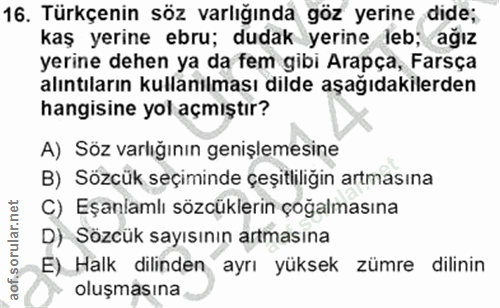 16. soru: Türkçenin söz varlığında göz yerine dide; kaş yerine ebru; dudak yerine leb; ağız yerine dehen ya da fem gibi Arapça,…