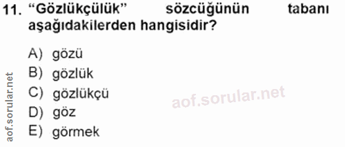 11. soru: "Gözlükçülük" sözcüğünün tabanı aşağıdakilerden hangisidir? A) gözü lar.net B) gözlük C) gözlükçü oru D) göz aof. E)…