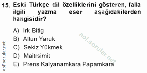 15. soru: Eski Türkçe dil özelliklerini gösteren, falla ilgili yazma eser aşağıdakilerden hangisidir? A) Irk Bitig B) Altun Yar…