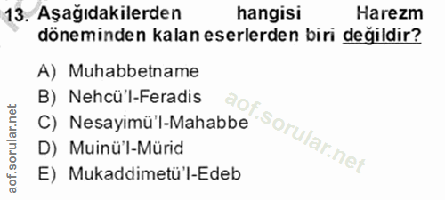 13. soru: Aşağıdakilerden hangisi Harezm döneminden kalan eserlerden biri değildir? A) Muhabbetname B) Nehcü'l-Feradis C) Nesay…