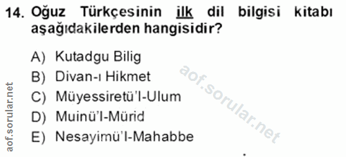 14. soru: Oğuz Türkçesinin ilk dil bilgisi kitabı aşağıdakilerden hangisidir? A) Kutadgu Bilig B) Divan-i Hikmet C) Müyessiretü…