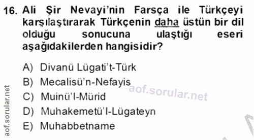 16. soru: Ali Şir Nevayi'nin Farsça ile Türkçeyi karşılaştırarak Türkçenin daha üstün bir dil olduğu sonucuna ulaştığı eseri aş…