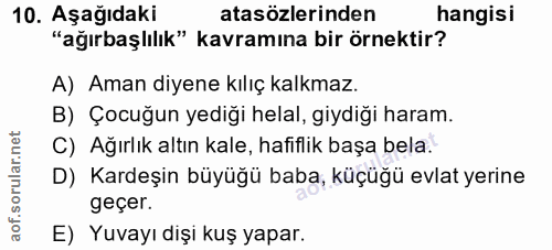 10. soru: Aşağıdaki atasözlerinden hangisi "ağırbaşlılık" kavramına bir örnektir? A) Aman diyene kılıç kalkmaz. B) Çocuğun yedi…