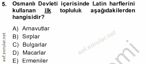 5. soru: Osmanlı Devleti içerisinde Latin harflerini kullanan ilk topluluk aşağıdakilerden hangisidir? A) Arnavutlar B) Sırpla…