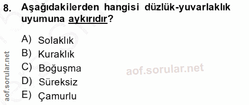 8. soru: Aşağıdakilerden hangisi düzlük-yuvarlaklık uyumuna aykırıdır? A) Solaklık B) Kuraklık C) Boğuşma D) Süreksiz E) Çamurlu
