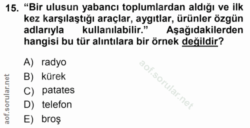 15. soru: "Bir ulusun yabancı toplumlardan aldığı ve ilk kez karşılaştığı araçlar, aygıtlar, ürünler özgün adlarıyla kullanılab…