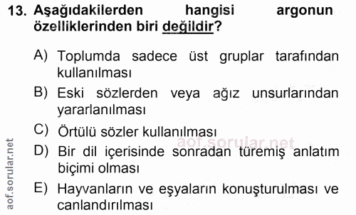 13. soru: Aşağıdakilerden hangisi argonun özelliklerinden biri değildir? A) Toplumda sadece üst gruplar tarafından kullanılması…