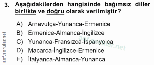 3. soru: Aşağıdakilerden hangisinde bağımsız diller birlikte ve doğru olarak verilmiştir? A) Arnavutça-Yunanca-Ermenice B) Erm…
