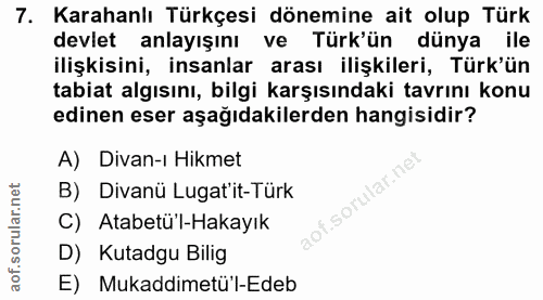 7. soru: Karahanlı Türkçesi dönemine ait olup Türk devlet anlayışını ve Türk'ün dünya ile ilişkisini, insanlar arası ilişkiler…