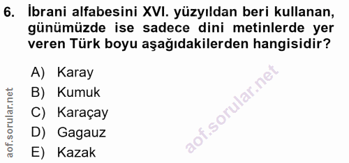 6. soru: Ibrani alfabesini XVI. yüzyıldan beri kullanan, günümüzde ise sadece dini metinlerde yer veren Türk boyu aşağıdakiler…