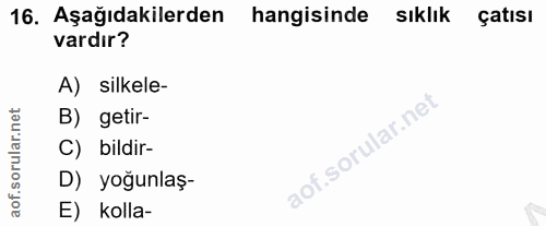 16. soru: Aşağıdakilerden hangisinde sıklık çatısı vardır? A) silkele- B) getir- of. C) bildir- D) yoğunlaş- E) kolla-