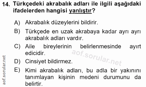 14. soru: Türkçedeki akrabalık adları ile ilgili aşağıdaki ifadelerden hangisi yanlıştır? A) Akrabalık düzeylerini bildirir. B)…