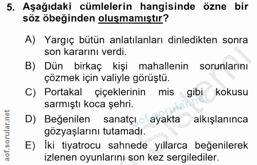 5. soru: Aşağıdaki cümlelerin hangisinde özne bir söz öbeğinden oluşmamıştır? A) Yargıç bütün anlatılanları dinledikten sonra…