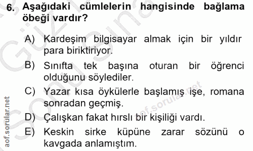 6. soru: Aşağıdaki cümlelerin hangisinde bağlama öbeği vardır? A) Kardeşim bilgisayar almak için bir yıldır para biriktiriyor.…
