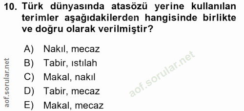 10. soru: Türk dünyasında atasözü yerine kullanılan terimler aşağıdakilerden hangisinde birlikte ve doğru olarak verilmiştir? A…