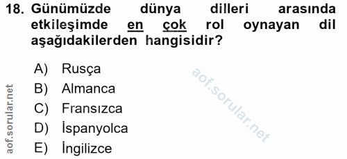 18. soru: Günümüzde dünya dilleri arasında etkileşimde en çok rol oynayan dil aşağıdakilerden hangisidir? A) Rusça B) Almanca C…
