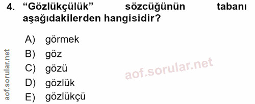 4. soru: "Gözlükçülük" sözcüğünün tabanı aşağıdakilerden hangisidir? A) görmek B) göz C) gözü D) gözlük E) gözlükçü