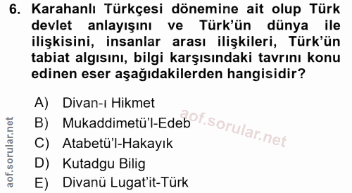 6. soru: Karahanlı Türkçesi dönemine ait olup Türk devlet anlayışını ve Türk'ün dünya ile ilişkisini, insanlar arası ilişkiler…