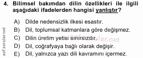 4. soru: Bilimsel bakımdan dilin özellikleri ile ilgili aşağıdaki ifadelerden hangisi yanlıştır? A) Dilde nedensizlik ilkesi e…