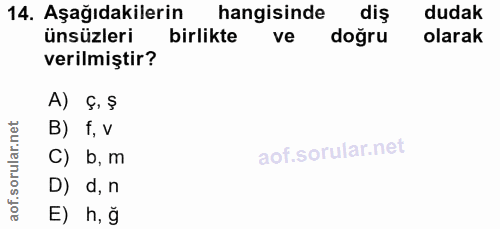 14. soru: Aşağıdakilerin hangisinde diş dudak ünsüzleri birlikte ve doğru olarak verilmiştir? A) ç, $ B) f, v C) b, m D) d, n E…