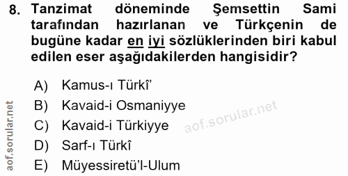 8. soru: Tanzimat döneminde Şemsettin Sami tarafından hazırlanan ve Türkçenin de bugüne kadar en iyi sözlüklerinden biri kabul…