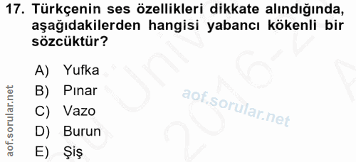 17. soru: Türkçenin ses özellikleri dikkate alındığında, aşağıdakilerden hangisi yabancı kokenli bir sözcüktür? A) Yufka B) Pın…