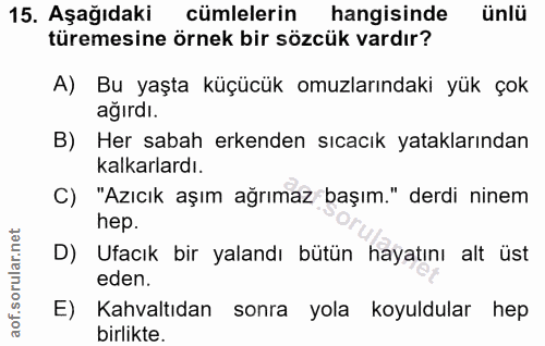 15. soru: Aşağıdaki cümlelerin hangisinde ünlü türemesine örnek bir sözcük vardır? A) Bu yaşta küçücük omuzlarındaki yük çok ağ…