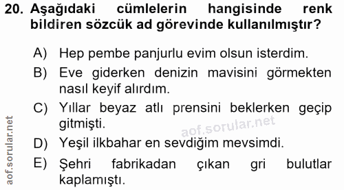 20. soru: Aşağıdaki cümlelerin hangisinde renk bildiren sözcük ad görevinde kullanılmıştır? A) Hep pembe panjurlu evim olsun is…
