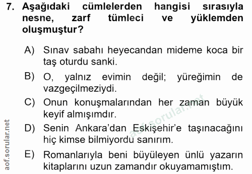 7. soru: Aşağıdaki cümlelerden hangisi sırasıyla nesne, zarf tümleci ve yüklemden oluşmuştur? A) Sınav sabahı heyecandan midem…