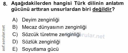 8. soru: Aşağıdakilerden hangisi Türk dilinin anlatım gücünü arttıran unsurlardan biri değildir? A) Deyim zenginliği B) Mecaz…