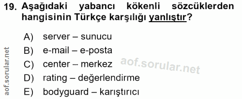 19. soru: Aşağıdaki yabancı kökenli sözcüklerden hangisinin Türkçe karşılığı yanlıştır? A) server - sunucu B) e-mail - e-posta…