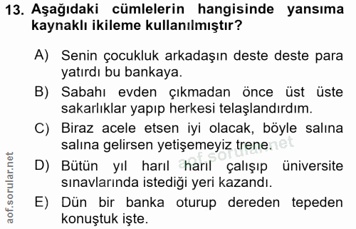 13. soru: Aşağıdaki cümlelerin hangisinde yansıma kaynaklı ikileme kullanılmıştır? A) Senin çocukluk arkadaşın deste deste para…