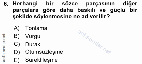 6. soru: Herhangi bir sözce parçasının diğer parçalara göre daha baskılı ve güçlü bir şekilde söylenmesine ne ad verilir? A) T…