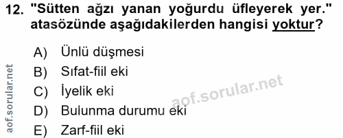 12. soru: "Sütten ağzı yanan yoğurdu üfleyerek yer." atasözünde aşağıdakilerden hangisi yoktur? A) Ünlü düşmesi B) Sıfat-fiil e…