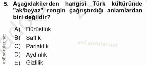 5. soru: Aşağıdakilerden hangisi _Türk kültüründe "ak/beyaz" rengin çağrıştırdığı anlamlardan biri değildir? A) Dürüstlük B) S…