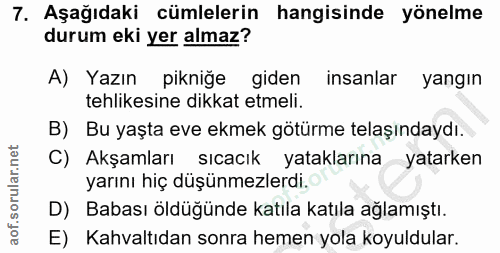 7. soru: Aşağıdaki cümlelerin hangisinde yönelme durum eki yer almaz? A) Yazın pikniğe giden insanlar yangın tehlikesine dikka…