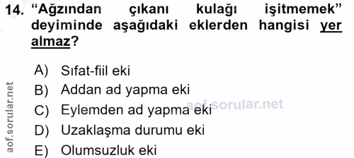 14. soru: "Ağzından Çıkanı kulağı işitmemek" deyiminde aşağıdaki eklerden hangisi yer almaz? A) Sifat-fiil eki B) Addan ad yapm…