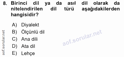 8. soru: Birinci dil ya da asıl dil olarak da nitelendirilen türü aşağıdakilerden hangisidir? A) Diyalekt B) Ölçünlü dil C) An…