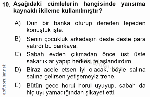 10. soru: Aşağıdaki cümlelerin hangisinde yansıma kaynaklı ikileme kullanılmıştır? A) Dün bir banka oturup dereden tepeden konu…