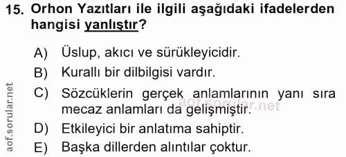 15. soru: Orhon Yazıtları ile ilgili aşağıdaki ifadelerden hangisi yanlıştır? A) Üslup, akıcı ve sürükleyicidir. B) Kurallı bir…