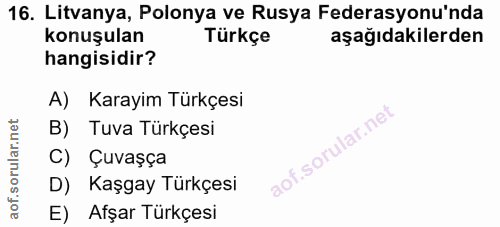 16. soru: Litvanya, Polonya ve Rusya Federasyonu'nda konuşulan Türkçe aşağıdakilerden hangisidir? A) Karayim Türkçesi B) Tuva T…