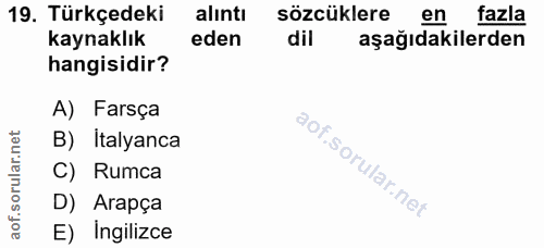 19. soru: Türkçedeki alintı sözcüklere en fazla kaynaklık eden dil aşağıdakilerden hangisidir? A) Farsça B) İtalyanca aof.sorul…
