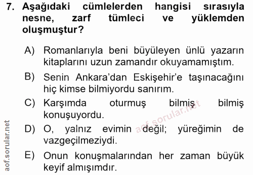 7. soru: Aşağıdaki cümlelerden hangisi sırasıyla nesne, zarf tümleci ve yüklemden oluşmuştur? A) Romanlarıyla beni büyüleyen ü…