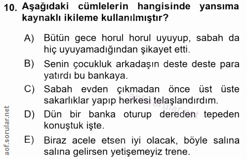 10. soru: Aşağıdaki cümlelerin hangisinde yansıma kaynaklı ikileme kullanılmıştır? A) Bütün gece horul horul uyuyup, sabah da h…