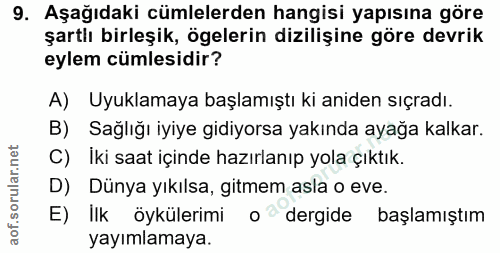 9. soru: Aşağıdaki cümlelerden hangisi yapısına göre şartlı birleşik, ögelerin dizilişine göre devrik eylem cümlesidir? A) Uyu…