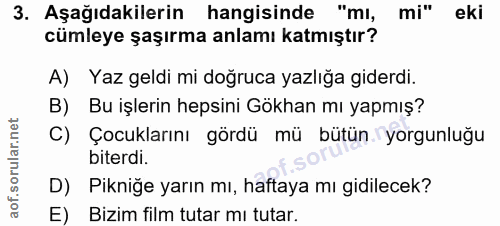 3. soru: Aşağıdakilerin hangisinde "mi, mi" eki cümleye şaşırma anlamı katmıştır? A) Yaz geldi mi doğruca yazlığa giderdi. B)…