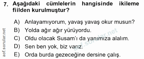 7. soru: Aşağıdaki cümlelerin hangisinde ikileme fiilden kurulmuştur? A) Anlayamıyorum, yavaş yavaş okur musun? B) Yolda ağır…