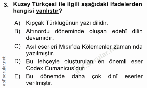 3. soru: Kuzey Türkçesi ile ilgili aşağıdaki ifadelerden hangisi yanlıştır? A) Kıpçak Türklüğünün yazı dilidir. B) . Altınordu…